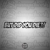 But did you die Vinyl Decal